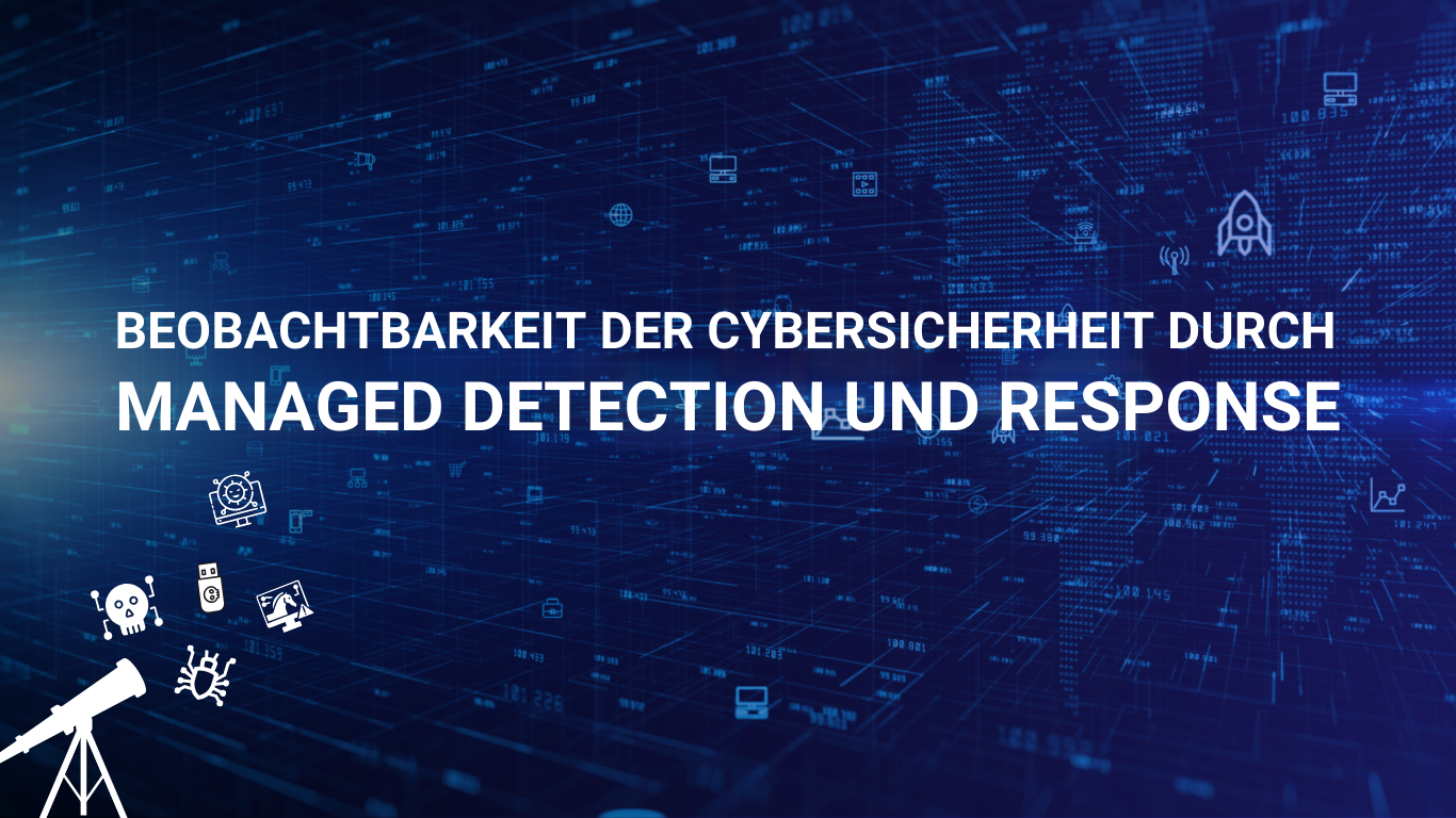 Transparente Cybersicherheit dank Managed Detection and Response