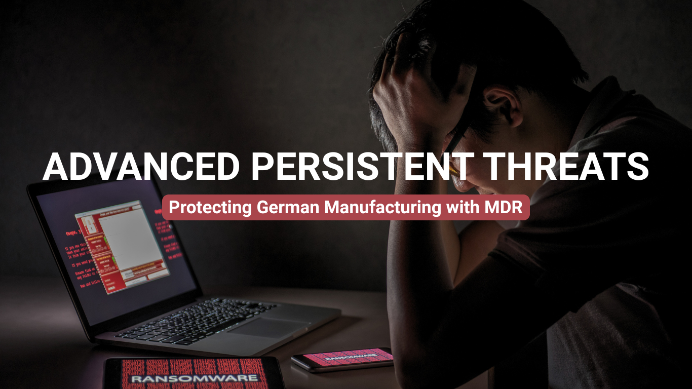 Advanced Persistent Threats: Protecting German Manufacturing with Managed Detection and Response