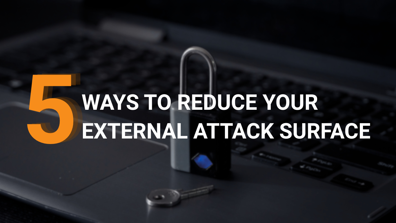 5 Ways To Reduce Your External Attack Surface 