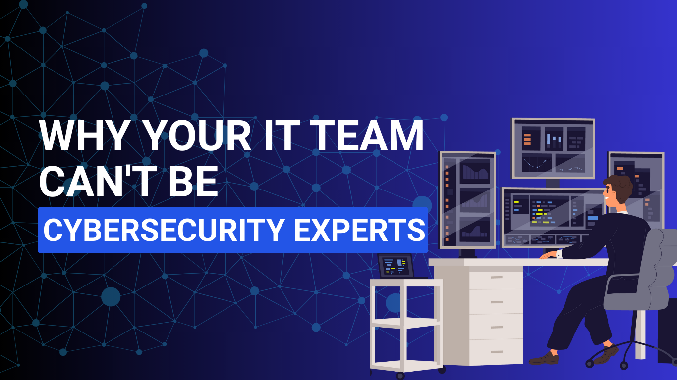 Why Your IT Staff Can’t Be Cybersecurity Experts?
