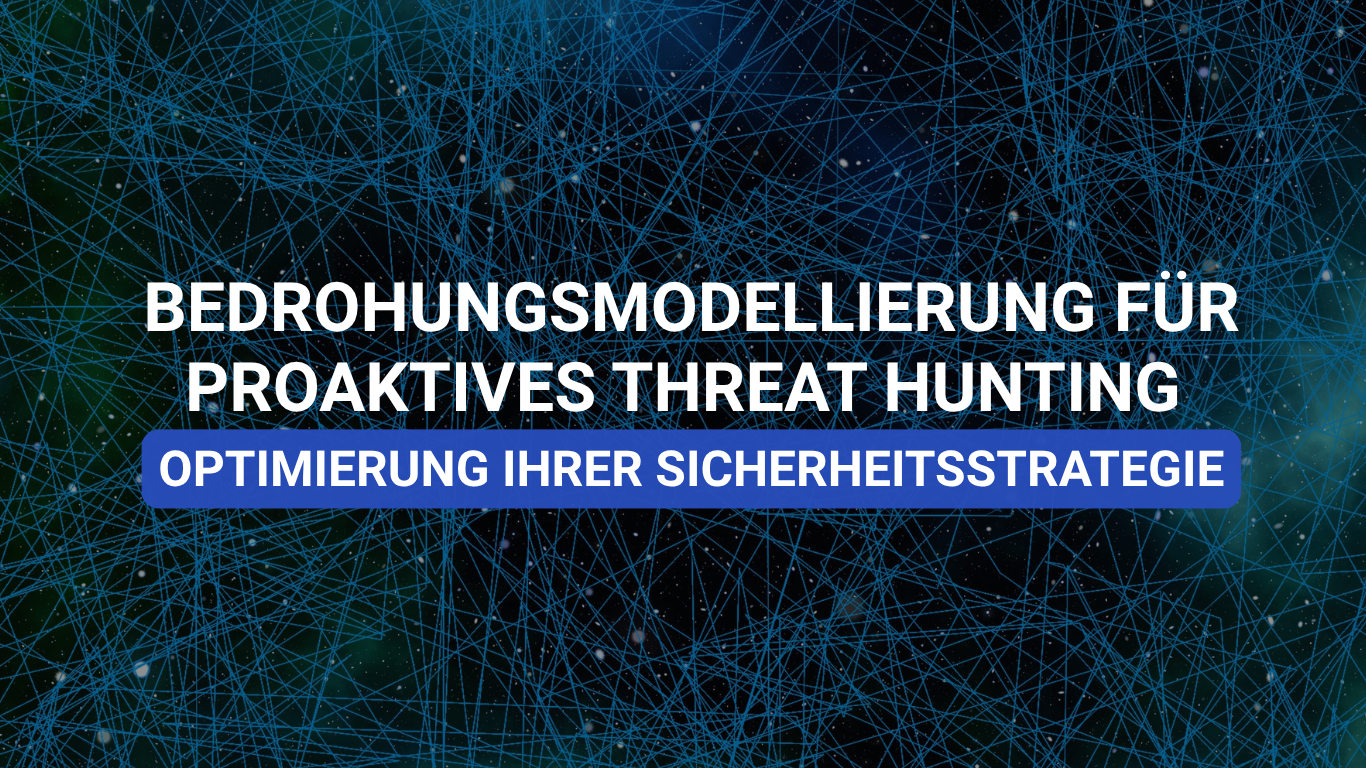 Optimierung Ihrer Sicherheitsstrategie: Bedrohungsmodellierung für proaktives Threat Hunting