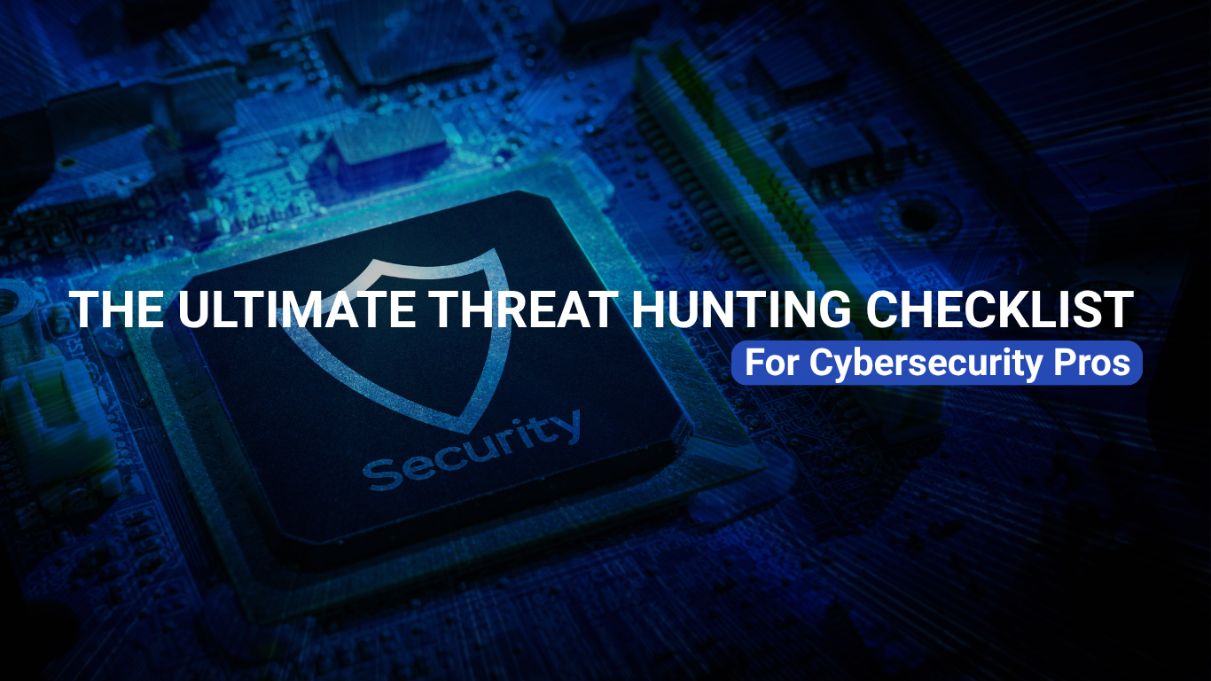 The Ultimate Threat Hunting Checklist for Cybersecurity Pros